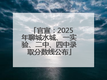 官宣：2025年聊城水城、一实验、二中、四中录取分数线公布