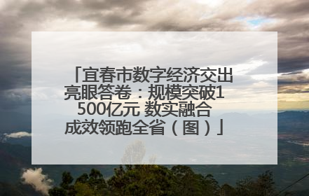 宜春市数字经济交出亮眼答卷：规模突破1500亿元 数实融合成效领跑全省（图）
