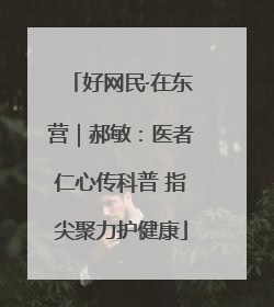 好网民·在东营｜郝敏：医者仁心传科普 指尖聚力护健康