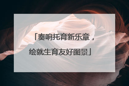 奏响托育新乐章，绘就生育友好图景