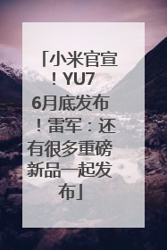 小米官宣！YU7 6月底发布！雷军：还有很多重磅新品一起发布