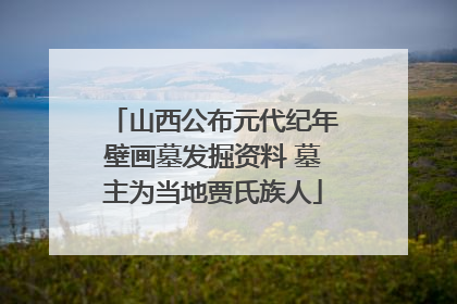 山西公布元代纪年壁画墓发掘资料 墓主为当地贾氏族人