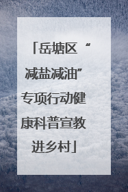 岳塘区“减盐减油”专项行动健康科普宣教进乡村