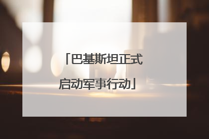 巴基斯坦正式启动军事行动