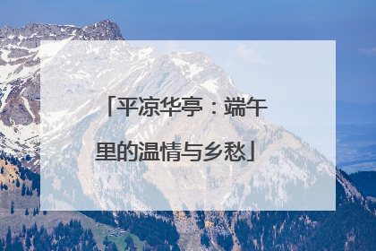 平凉华亭：端午里的温情与乡愁
