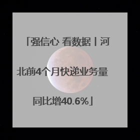 强信心 看数据丨河北前4个月快递业务量同比增40.6%