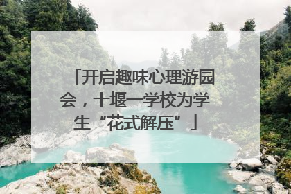 开启趣味心理游园会，十堰一学校为学生“花式解压”