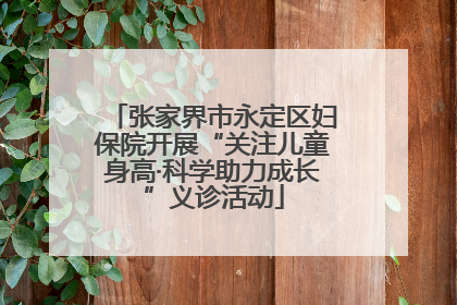 张家界市永定区妇保院开展“关注儿童身高·科学助力成长”义诊活动