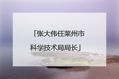 张大伟任莱州市科学技术局局长