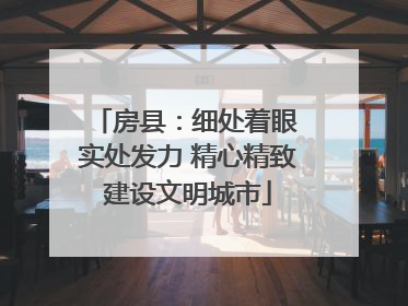 房县：细处着眼 实处发力 精心精致建设文明城市