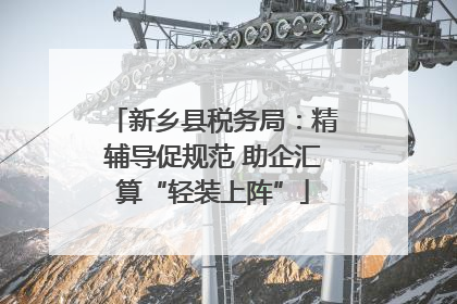 新乡县税务局：精辅导促规范 助企汇算“轻装上阵”