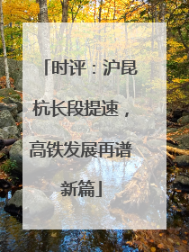 时评：沪昆杭长段提速，高铁发展再谱新篇