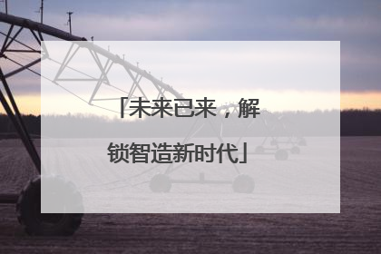 未来已来，解锁智造新时代