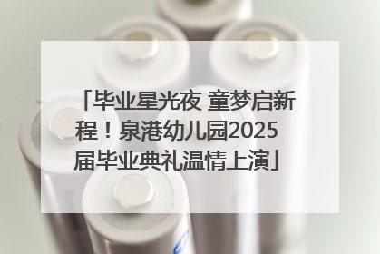 毕业星光夜 童梦启新程！泉港幼儿园2025届毕业典礼温情上演