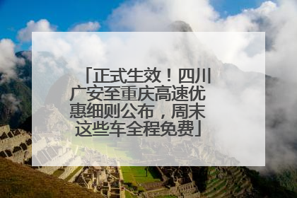 正式生效！四川广安至重庆高速优惠细则公布，周末这些车全程免费