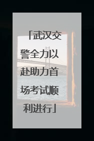 武汉交警全力以赴助力首场考试顺利进行