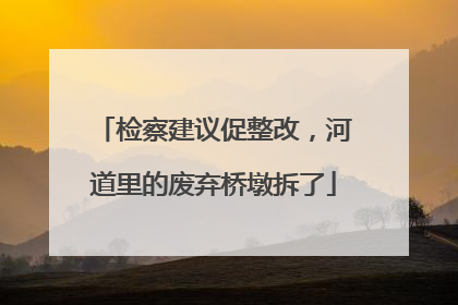 检察建议促整改，河道里的废弃桥墩拆了