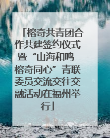 榕奇共青团合作共建签约仪式暨“山海和鸣 榕奇同心”青联委员交流交往交融活动在福州举行