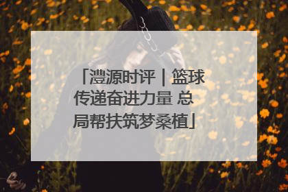 澧源时评｜篮球传递奋进力量 总局帮扶筑梦桑植