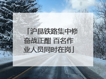 沪昆铁路集中修奋战正酣 百名作业人员同时在岗
