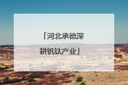 河北承德深耕钒钛产业