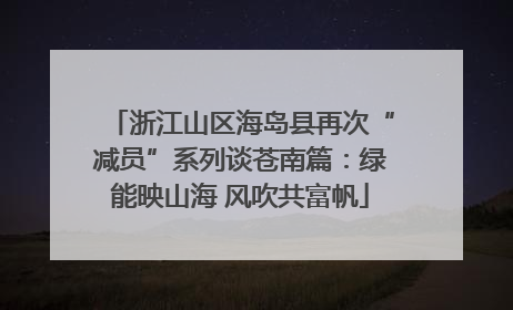 浙江山区海岛县再次“减员”系列谈苍南篇：绿能映山海 风吹共富帆