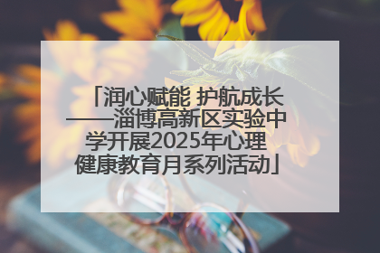 润心赋能 护航成长——淄博高新区实验中学开展2025年心理健康教育月系列活动