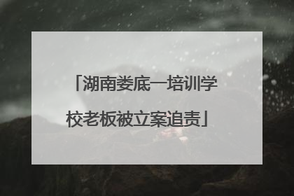 湖南娄底一培训学校老板被立案追责