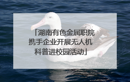 湖南有色金属职院携手企业开展无人机科普进校园活动