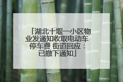 湖北十堰一小区物业发通知收取电动车停车费 街道回应：已撤下通知