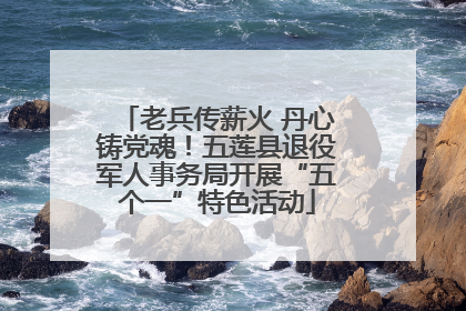 老兵传薪火 丹心铸党魂！五莲县退役军人事务局开展“五个一”特色活动
