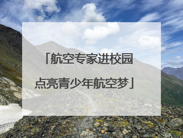 航空专家进校园 点亮青少年航空梦