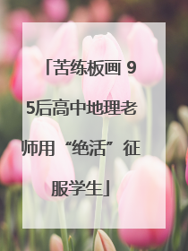 苦练板画 95后高中地理老师用“绝活”征服学生