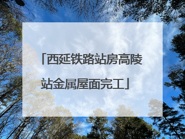西延铁路站房高陵站金属屋面完工
