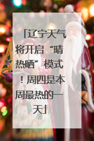 辽宁天气将开启“晴热晒”模式！周四是本周最热的一天