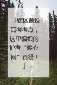辖区首设高考考点，这里编织的护考“暖心网”真赞！