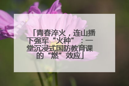 青春淬火，连山播下强军“火种”：一堂沉浸式国防教育课的“燃”效应