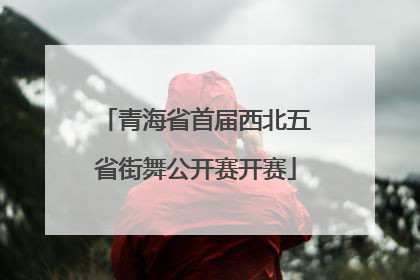 青海省首届西北五省街舞公开赛开赛
