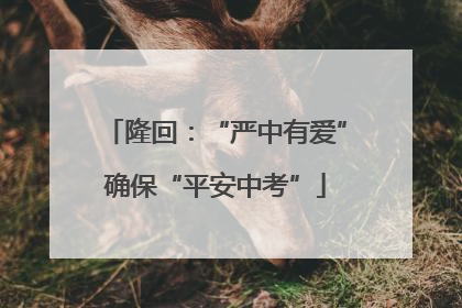 隆回：“严中有爱”确保“平安中考”