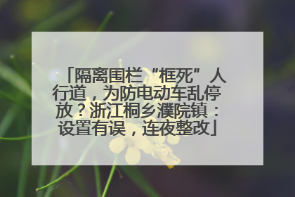 隔离围栏“框死”人行道，为防电动车乱停放？浙江桐乡濮院镇：设置有误，连夜整改