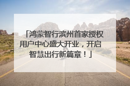 鸿蒙智行滨州首家授权用户中心盛大开业，开启智慧出行新篇章！