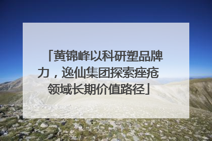 黄锦峰以科研塑品牌力，逸仙集团探索痤疮领域长期价值路径