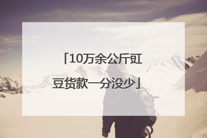 10万余公斤豇豆货款一分没少