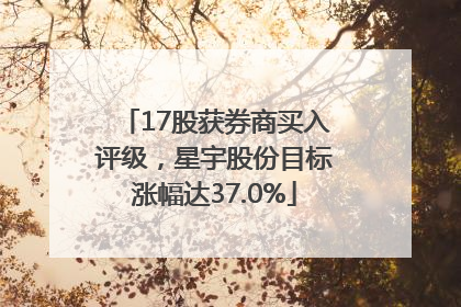 17股获券商买入评级，星宇股份目标涨幅达37.0%