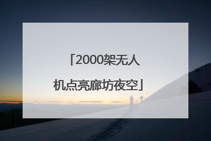 2000架无人机点亮廊坊夜空