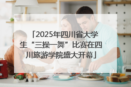 2025年四川省大学生“三操一舞”比赛在四川旅游学院盛大开幕
