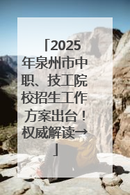 2025年泉州市中职、技工院校招生工作方案出台！权威解读→