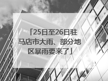 25日至26日驻马店市大雨、部分地区暴雨要来了