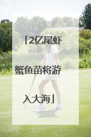 2亿尾虾蟹鱼苗将游入大海