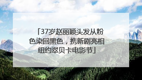 37岁赵丽颖头发从粉色染回黑色，携新剧亮相纽约翠贝卡电影节